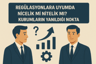 Regülasyonlara Uyumda Nicelik mi Nitelik mi? Kurumların Yanıldığı Nokta