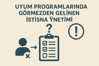 Uyum Programlarında Görmezden Gelinen İstisna Yönetimi