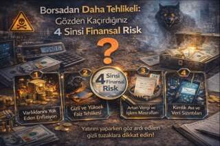 Borsadan Daha Tehlikeli: Gözden Kaçırdığınız 4 Sinsi Finansal Risk